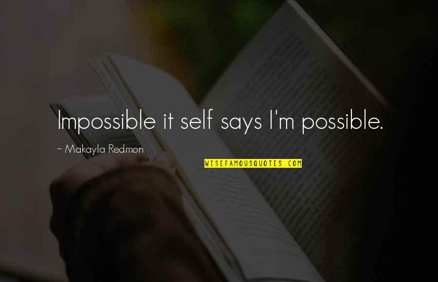 Flansburgh School Quotes By Makayla Redmon: Impossible it self says I'm possible. Flansburgh School Quotes By Makayla Redmon: Impossible it self says I'm possible.