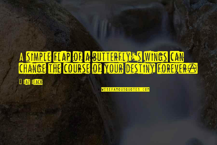 Flap Quotes By Baz Black: A simple flap of a butterfly's wings can