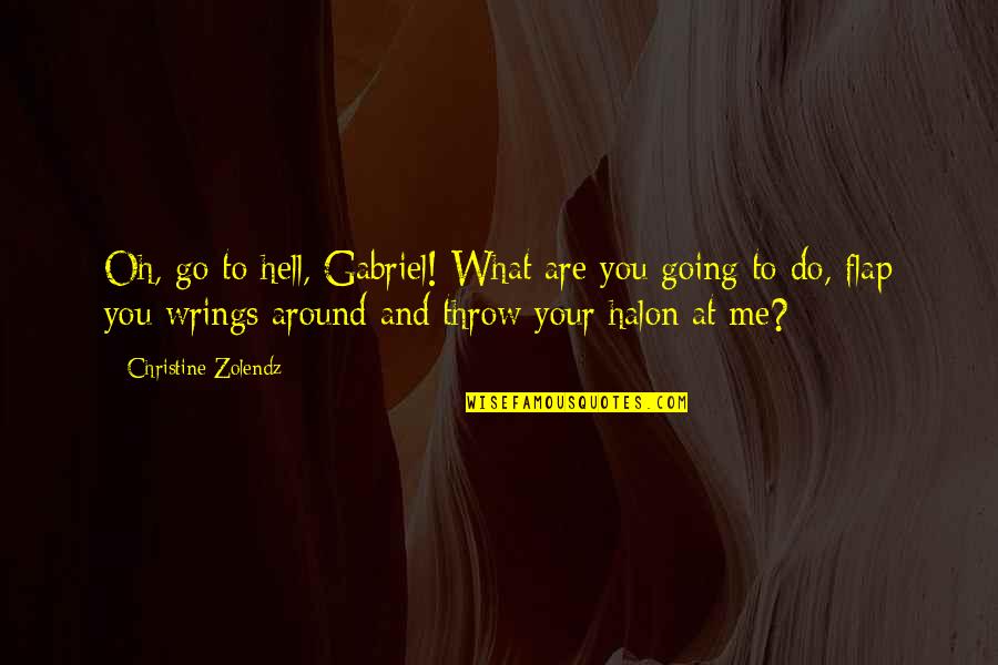 Flap Quotes By Christine Zolendz: Oh, go to hell, Gabriel! What are you