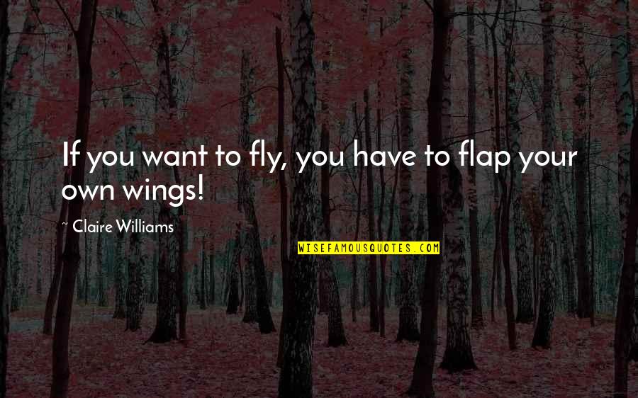 Flap Quotes By Claire Williams: If you want to fly, you have to