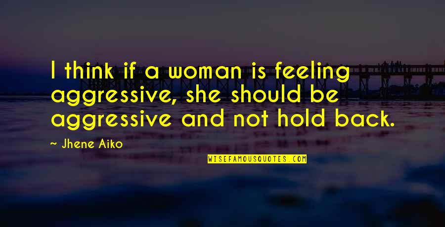 Flap Quotes By Jhene Aiko: I think if a woman is feeling aggressive,