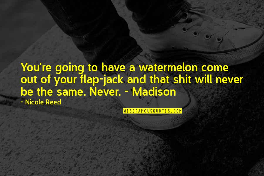 Flap Quotes By Nicole Reed: You're going to have a watermelon come out