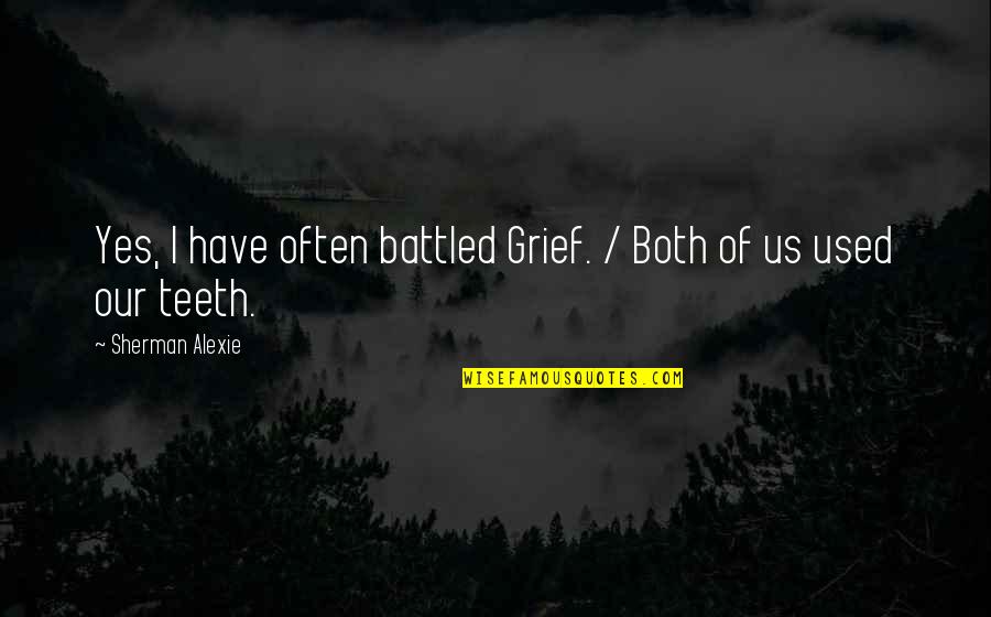 Flap Quotes By Sherman Alexie: Yes, I have often battled Grief. / Both