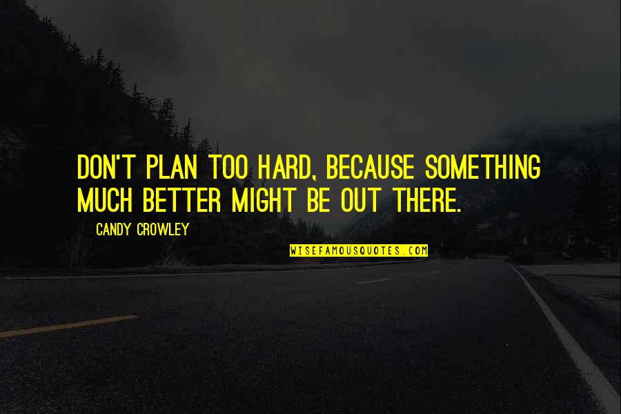 Flapjack Succulent Quotes By Candy Crowley: Don't plan too hard, because something much better