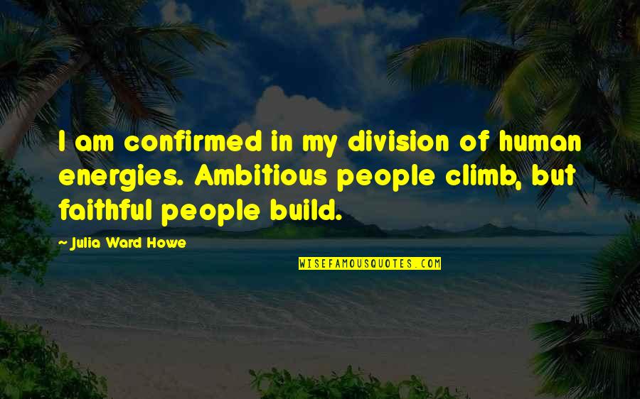 Flapjacked Quotes By Julia Ward Howe: I am confirmed in my division of human Flapjacked Quotes By Julia Ward Howe: I am confirmed in my division of human