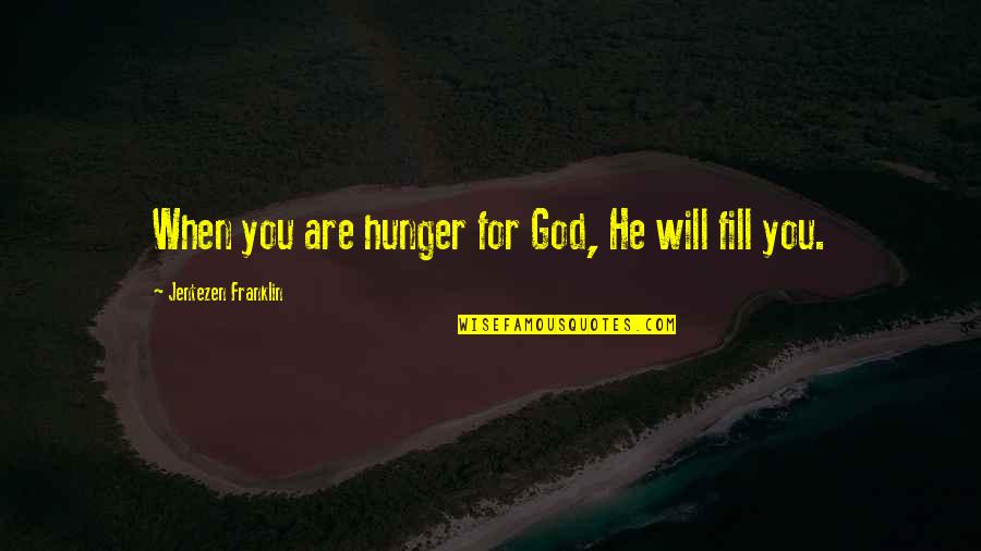 Flapped Jacked Quotes By Jentezen Franklin: When you are hunger for God, He will