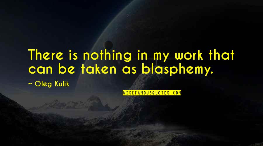 Flapped Jacked Quotes By Oleg Kulik: There is nothing in my work that can