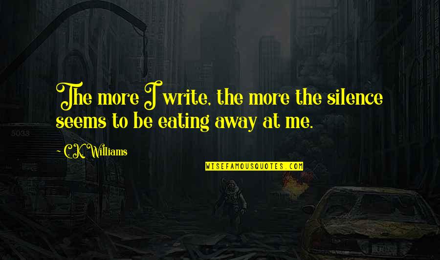 Flappy 2048 Quotes By C. K. Williams: The more I write, the more the silence