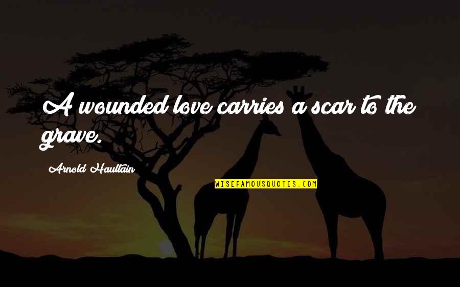 Flappy Dunk Quotes By Arnold Haultain: A wounded love carries a scar to the Flappy Dunk Quotes By Arnold Haultain: A wounded love carries a scar to the
