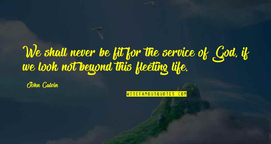 Flaps Acronym Quotes By John Calvin: We shall never be fit for the service Flaps Acronym Quotes By John Calvin: We shall never be fit for the service
