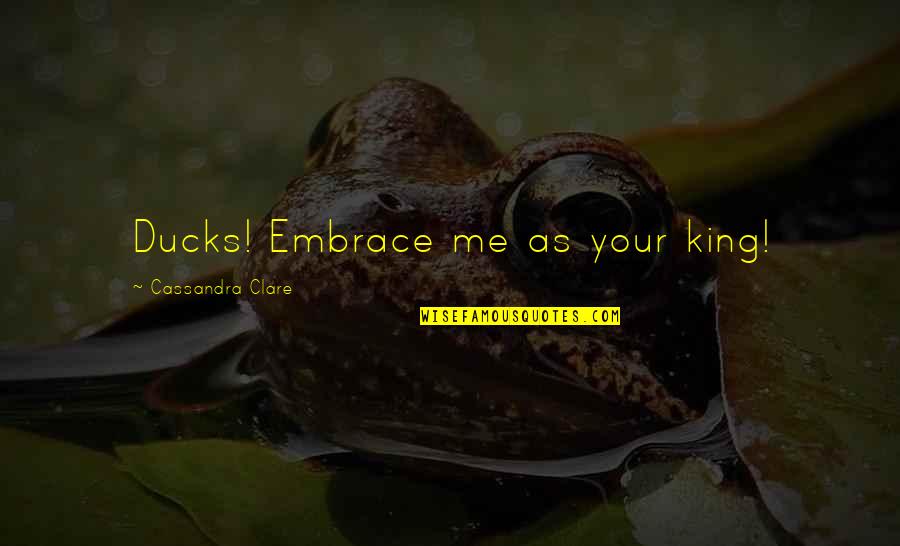 Flaps On A Plane Quotes By Cassandra Clare: Ducks! Embrace me as your king!