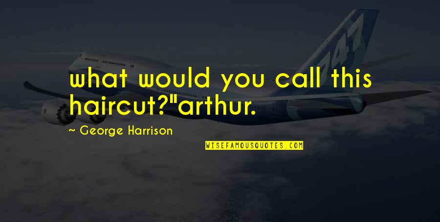 Flaps On A Plane Quotes By George Harrison: what would you call this haircut?"arthur.