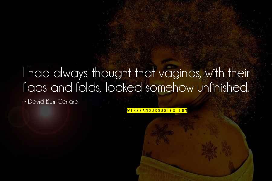 Flaps Quotes By David Burr Gerrard: I had always thought that vaginas, with their