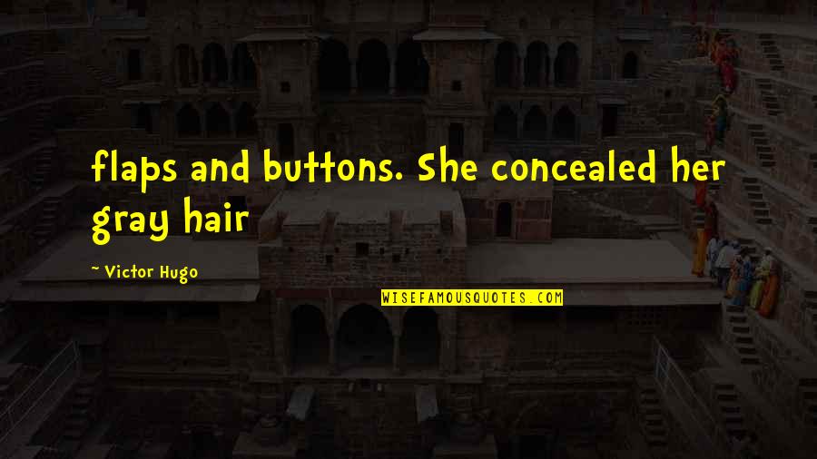 Flaps Up Quotes By Victor Hugo: flaps and buttons. She concealed her gray hair