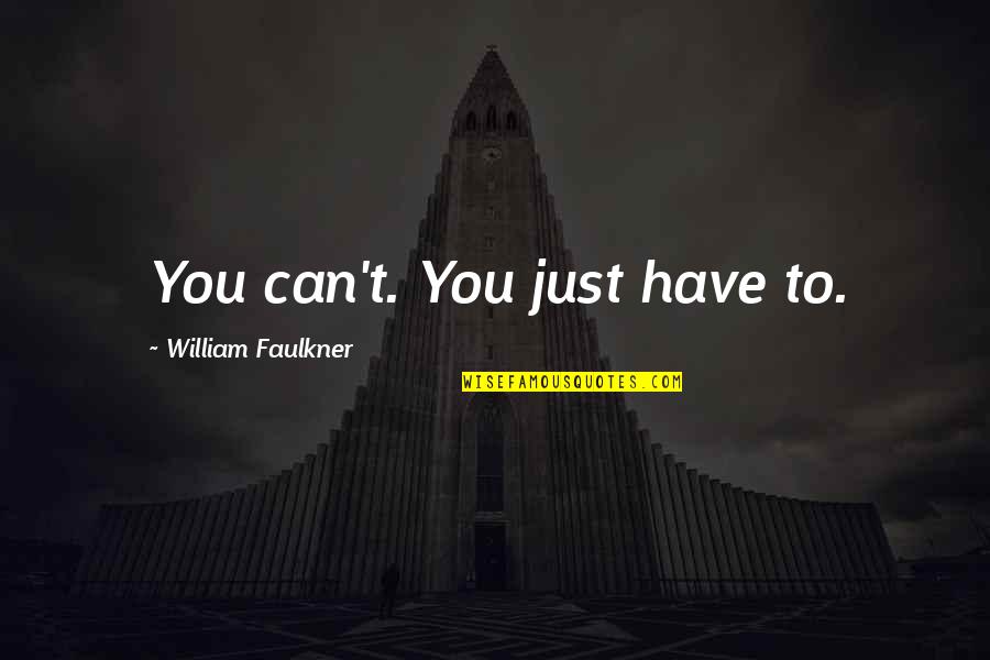 Flaps Up Quotes By William Faulkner: You can't. You just have to.