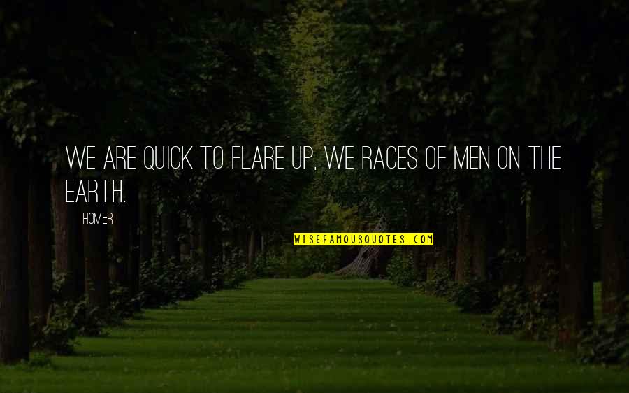 Flare Up Quotes By Homer: We are quick to flare up, we races