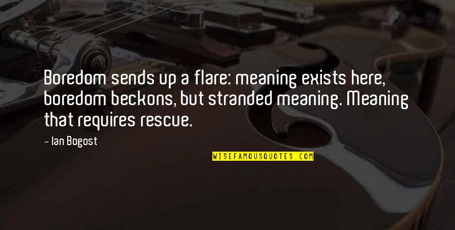 Flare Up Quotes By Ian Bogost: Boredom sends up a flare: meaning exists here,