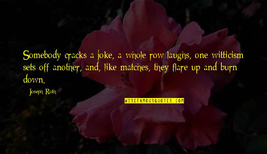 Flare Up Quotes By Joseph Roth: Somebody cracks a joke, a whole row laughs,
