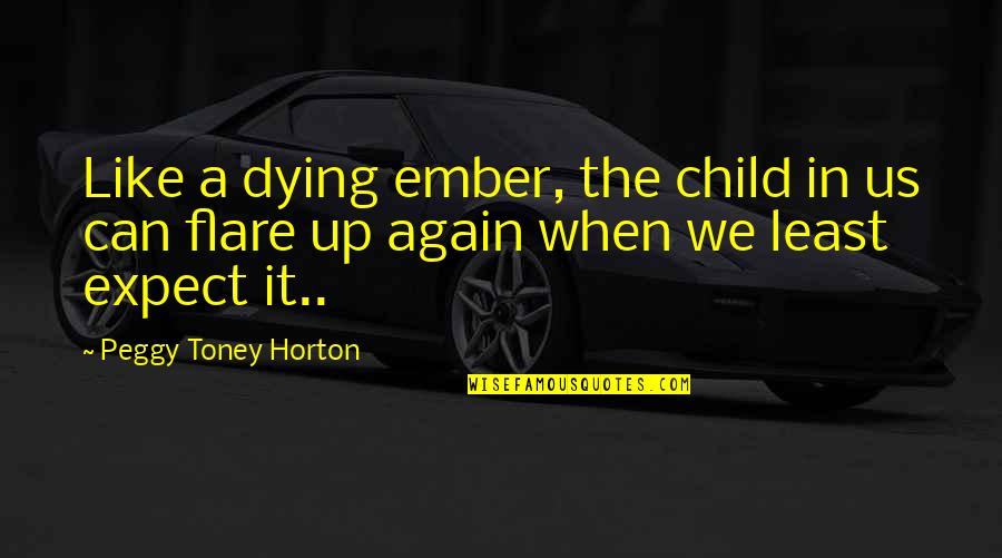 Flare Up Quotes By Peggy Toney Horton: Like a dying ember, the child in us