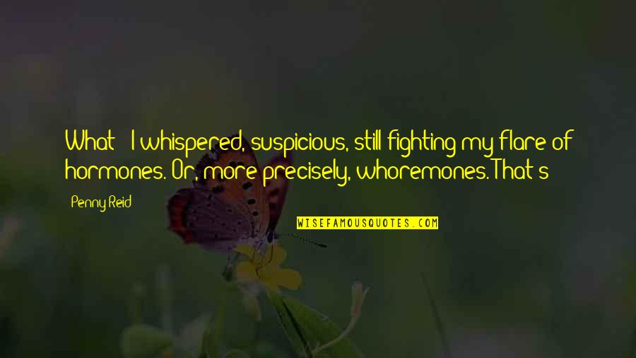 Flare Up Quotes By Penny Reid: What?" I whispered, suspicious, still fighting my flare