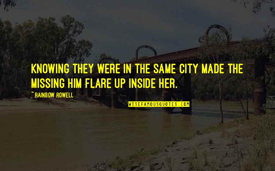 Flare Up Quotes By Rainbow Rowell: Knowing they were in the same city made