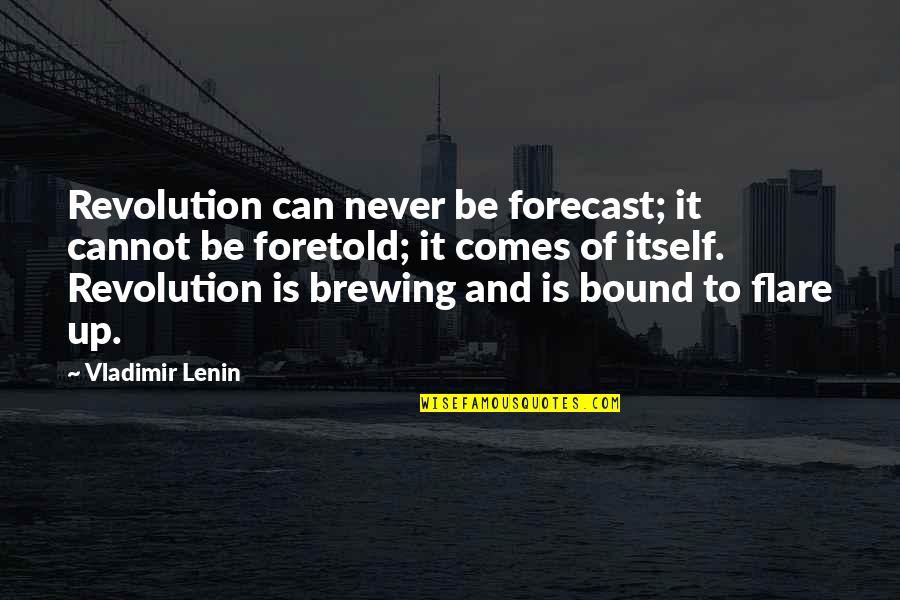 Flare Up Quotes By Vladimir Lenin: Revolution can never be forecast; it cannot be