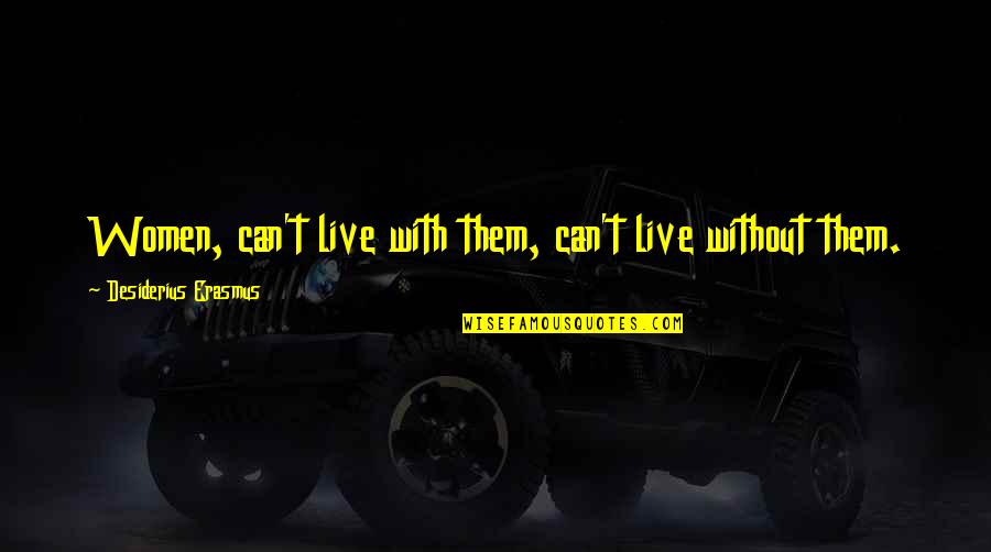 Flared Trousers Quotes By Desiderius Erasmus: Women, can't live with them, can't live without Flared Trousers Quotes By Desiderius Erasmus: Women, can't live with them, can't live without