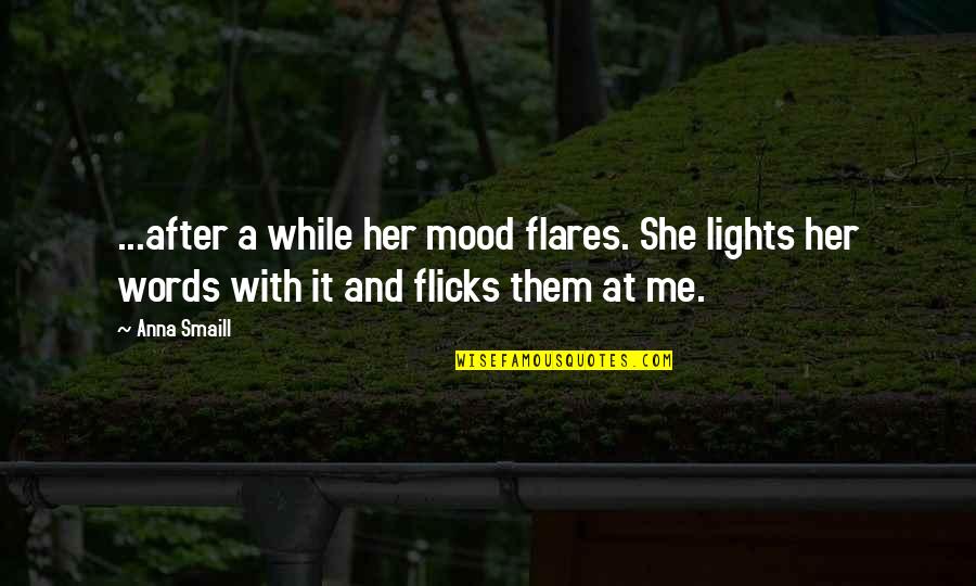 Flares Quotes By Anna Smaill: ...after a while her mood flares. She lights