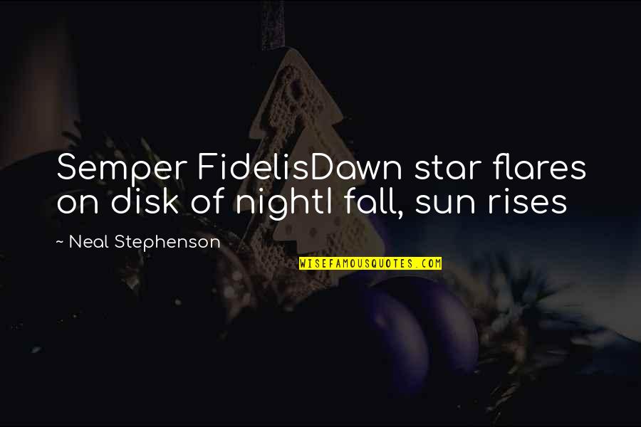 Flares Quotes By Neal Stephenson: Semper FidelisDawn star flares on disk of nightI Flares Quotes By Neal Stephenson: Semper FidelisDawn star flares on disk of nightI