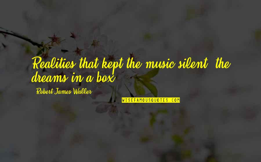 Flarf Quotes By Robert James Waller: Realities that kept the music silent, the dreams Flarf Quotes By Robert James Waller: Realities that kept the music silent, the dreams