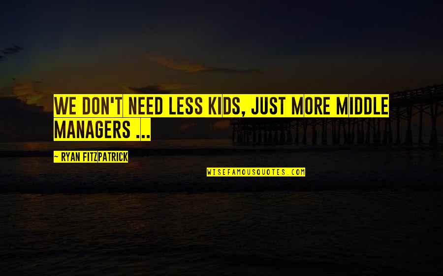 Flarf Quotes By Ryan Fitzpatrick: We don't need less kids, just more middle Flarf Quotes By Ryan Fitzpatrick: We don't need less kids, just more middle