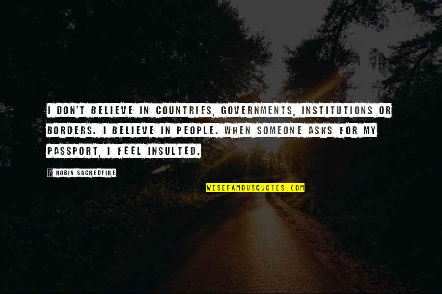Flaring Copper Quotes By Robin Sacredfire: I don't believe in countries, governments, institutions or Flaring Copper Quotes By Robin Sacredfire: I don't believe in countries, governments, institutions or