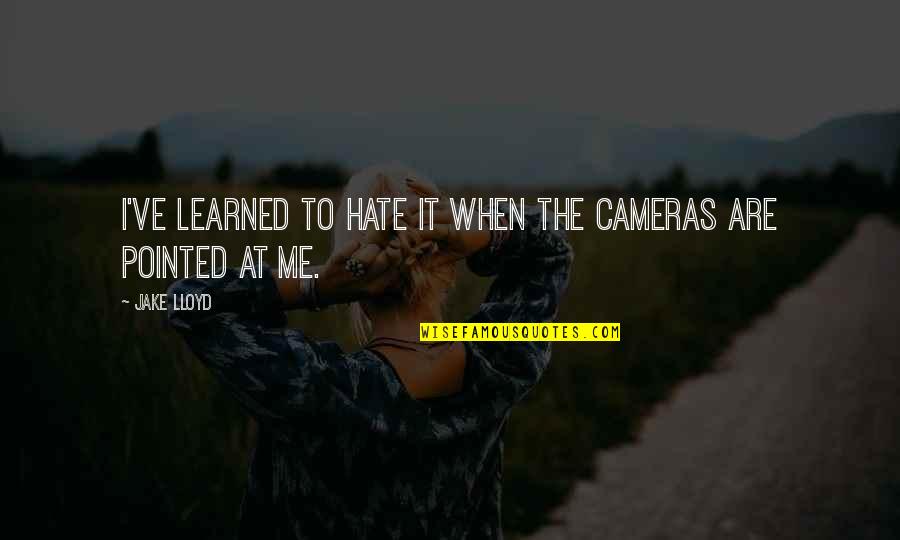 Flase Quotes By Jake Lloyd: I've learned to hate it when the cameras