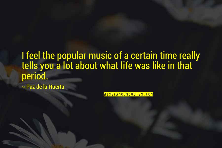 Flash And Substance Quotes By Paz De La Huerta: I feel the popular music of a certain
