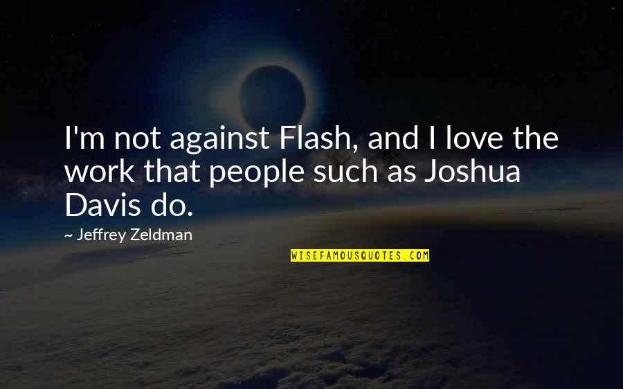 Flash Best Quotes By Jeffrey Zeldman: I'm not against Flash, and I love the