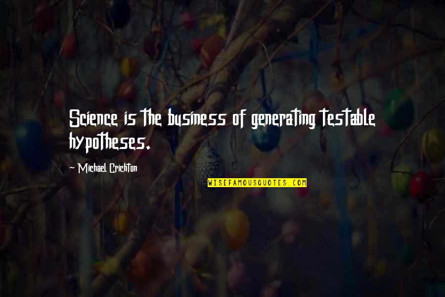 Flash Blindness Treatment Quotes By Michael Crichton: Science is the business of generating testable hypotheses.