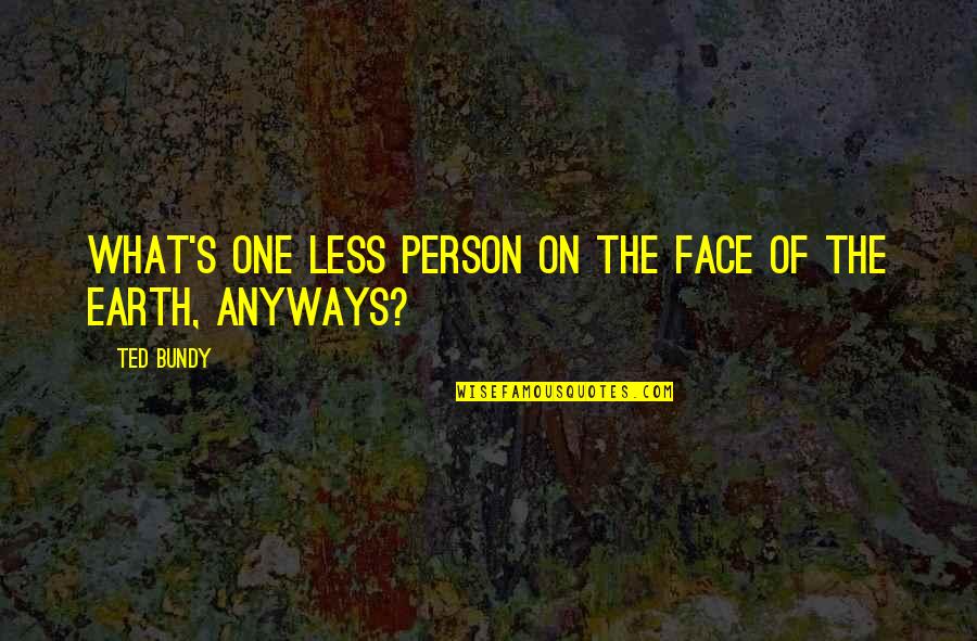 Flash Blindness Treatment Quotes By Ted Bundy: What's one less person on the face of