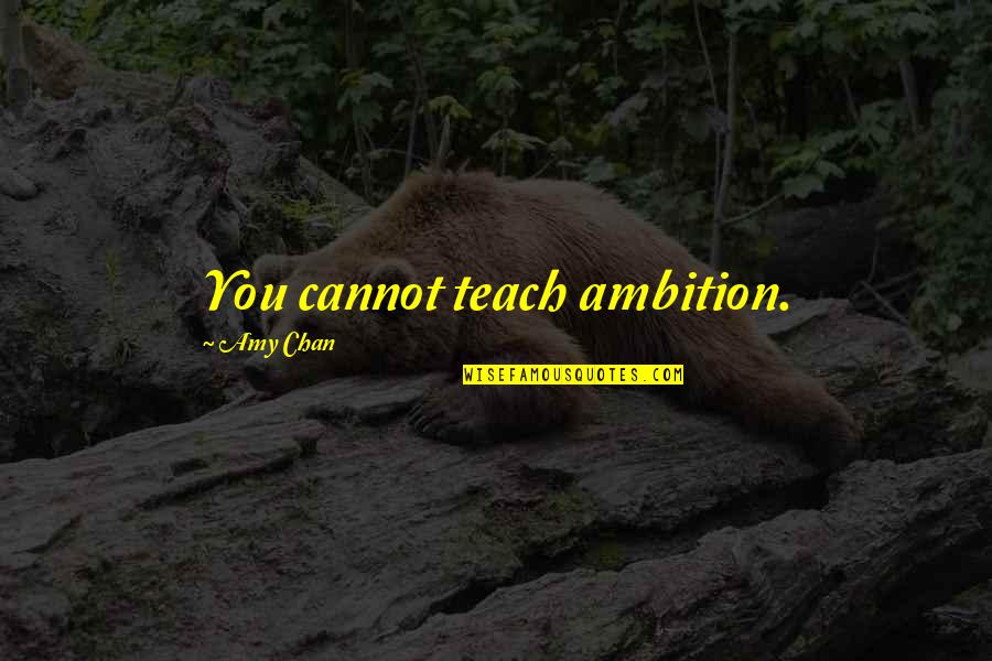 Flash Card Quotes By Amy Chan: You cannot teach ambition.