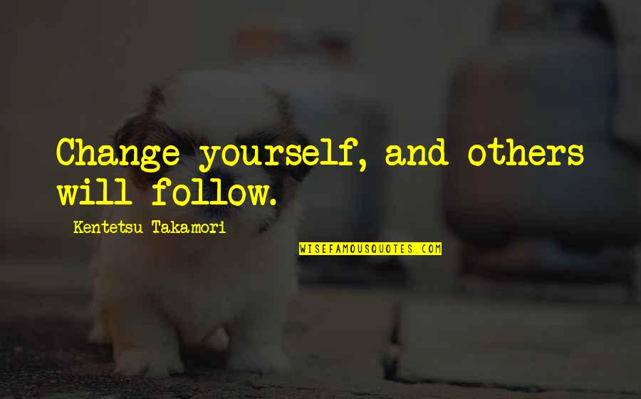 Flash Card Quotes By Kentetsu Takamori: Change yourself, and others will follow.