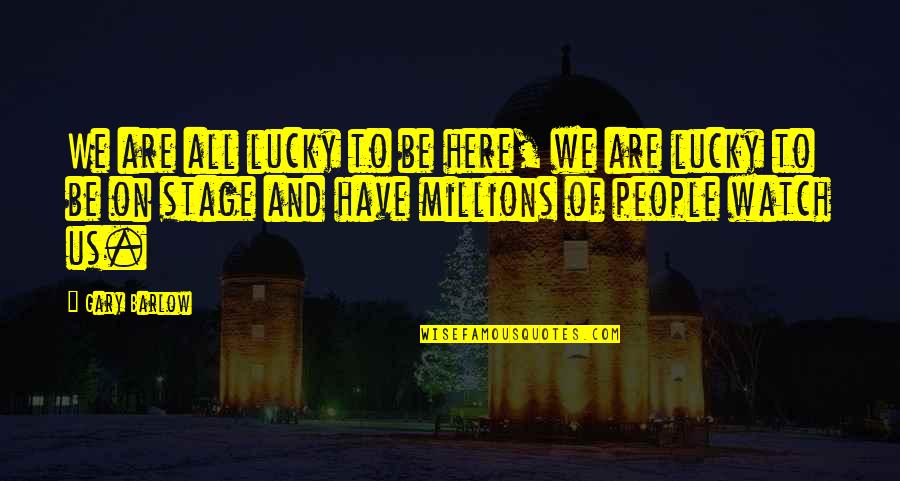 Flash Photography Quotes By Gary Barlow: We are all lucky to be here, we Flash Photography Quotes By Gary Barlow: We are all lucky to be here, we