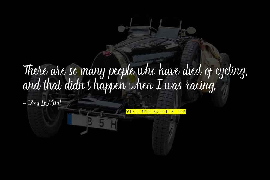Flashabou Quotes By Greg LeMond: There are so many people who have died Flashabou Quotes By Greg LeMond: There are so many people who have died
