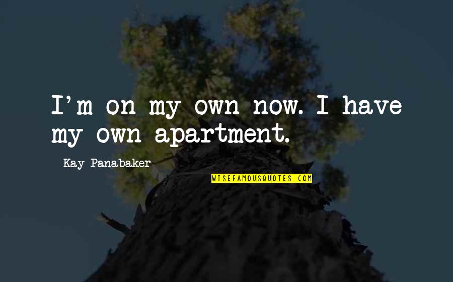 Flashabou Quotes By Kay Panabaker: I'm on my own now. I have my Flashabou Quotes By Kay Panabaker: I'm on my own now. I have my