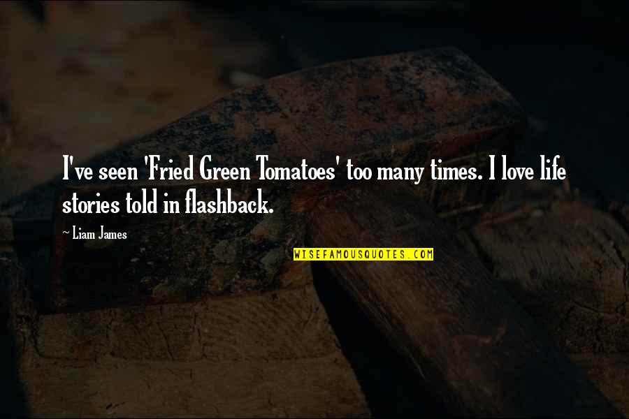 Flashback Love Quotes By Liam James: I've seen 'Fried Green Tomatoes' too many times.