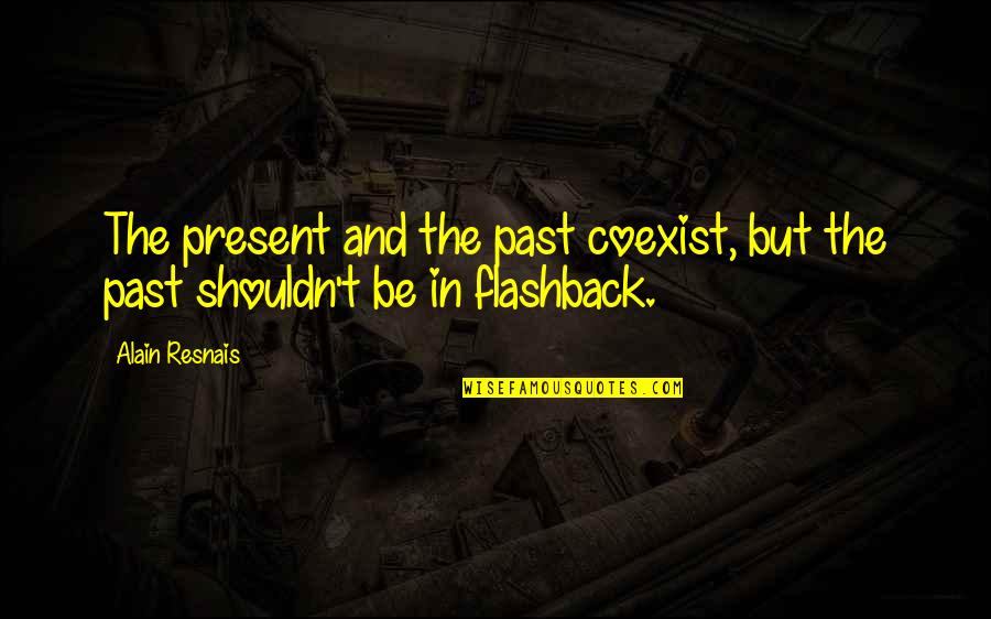 Flashback Quotes By Alain Resnais: The present and the past coexist, but the