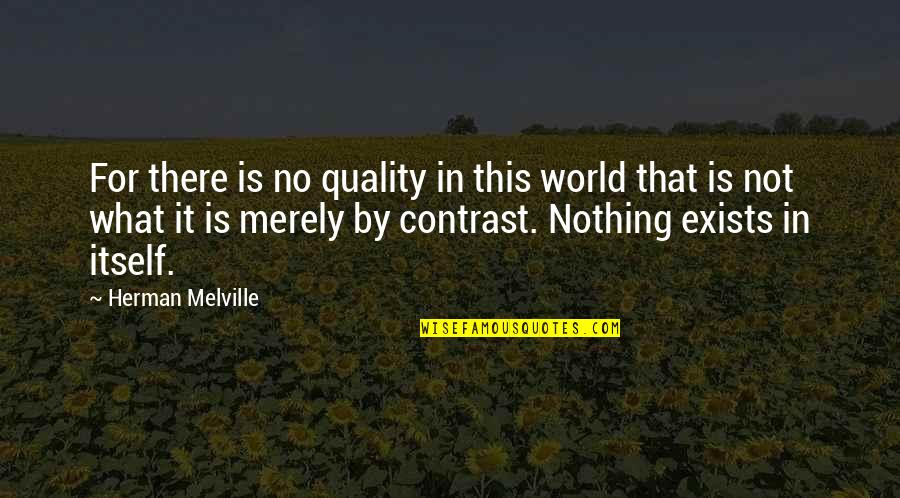 Flashback Quotes By Herman Melville: For there is no quality in this world