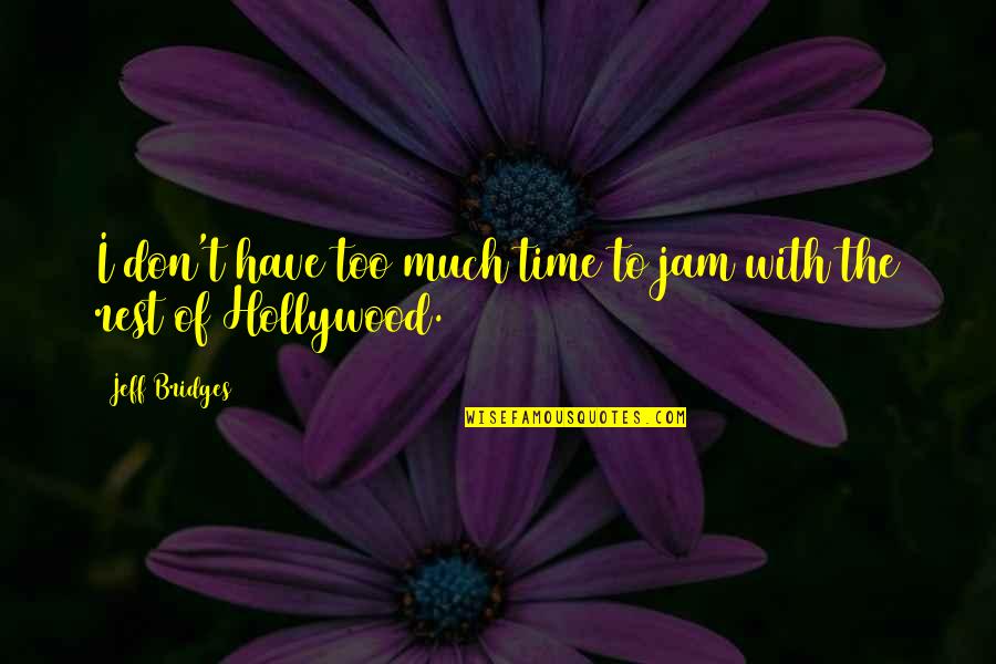 Flashbacks Love Quotes By Jeff Bridges: I don't have too much time to jam