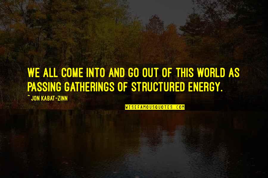 Flashbulbs Quotes By Jon Kabat-Zinn: We all come into and go out of Flashbulbs Quotes By Jon Kabat-Zinn: We all come into and go out of