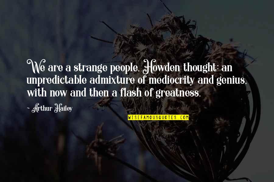 Flash'd Quotes By Arthur Hailey: We are a strange people, Howden thought: an