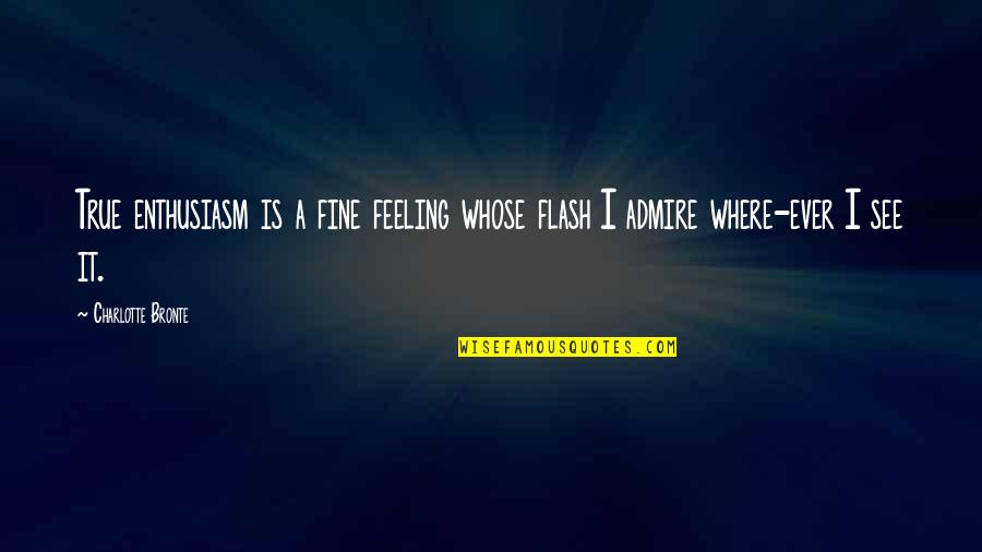 Flash'd Quotes By Charlotte Bronte: True enthusiasm is a fine feeling whose flash