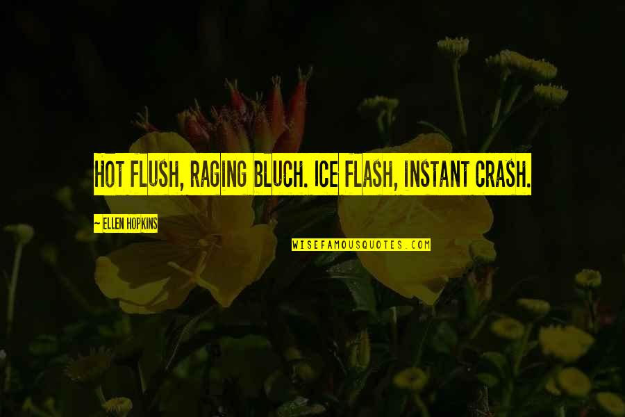 Flash'd Quotes By Ellen Hopkins: Hot flush, raging bluch. Ice flash, instant crash.